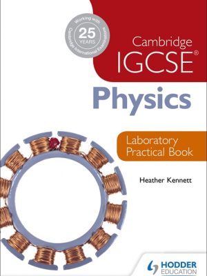 Cambridge IGCSE Physics Laboratory Practical Book by Heather Kennett
