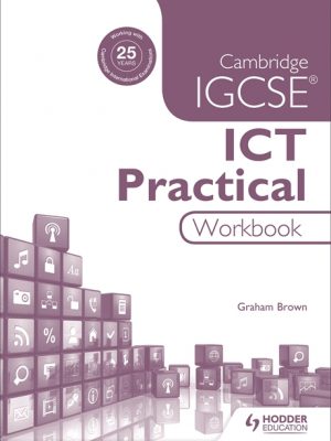 Cambridge IGCSE ICT Practical Workbook by Graham Brown